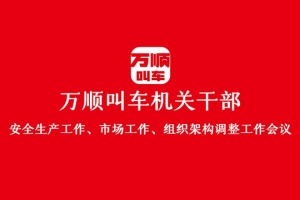 “萬順叫車機(jī)關(guān)干部安全生產(chǎn)工作、市場工作、組織架構(gòu)調(diào)整工作會議”圓滿結(jié)束